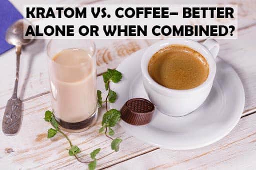 Kratom Vs. Coffee– Better Alone or When Combined?